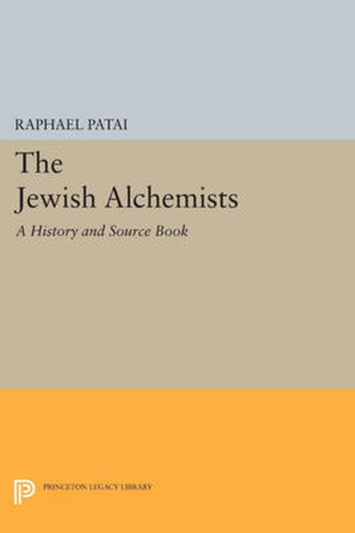 Cover for Raphael Patai · The Jewish Alchemists: A History and Source Book - Princeton Legacy Library (Paperback Book) (2014)