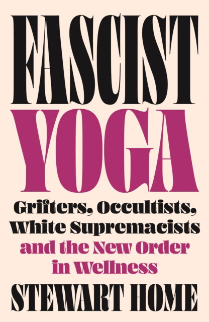 Fascist Yoga: Grifters, Occultists, White Supremacists, and the New Order In Wellness - Stewart Home - Books - Pluto Press - 9780745351124 - July 20, 2025