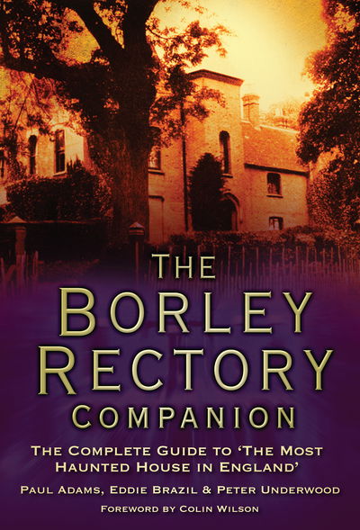 The Borley Rectory Companion: The Complete Guide to 'The Most Haunted House in England' - Paul Adams - Books - The History Press Ltd - 9780750988124 - September 10, 2018