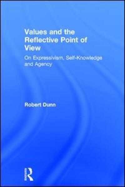 Cover for Robert Dunn · Values and the Reflective Point of View: On Expressivism, Self-Knowledge and Agency (Inbunden Bok) [New edition] (2006)