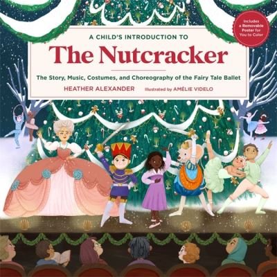 Cover for Alexander, Heather (Assistant Editor) · A Child's Introduction to the Nutcracker: The Story, Music, Costumes, and Choreography of the Fairy Tale Ballet (Gebundenes Buch) (2021)