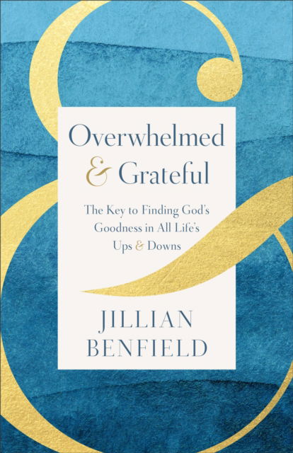 Cover for Jillian Benfield · Overwhelmed &amp; Grateful: The Key to Finding God's Goodness in All Life's Ups &amp; Downs (Paperback Bog) (2025)