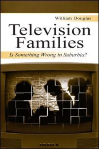 Cover for William Douglas · Television Families: Is Something Wrong in Suburbia? - Routledge Communication Series (Gebundenes Buch) (2003)