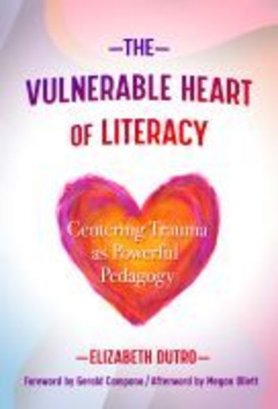 The Vulnerable Heart of Literacy: Centering Trauma as Powerful Pedagogy - Language and Literacy Series - Elizabeth Dutro - Books - Teachers' College Press - 9780807763124 - August 30, 2019