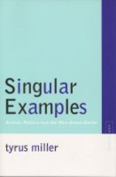 Cover for Tyrus Miller · Singular Examples: Artistic Politics and the Neo-Avant-Garde - Avant-Garde &amp; Modernism Studies (Paperback Book) (2009)