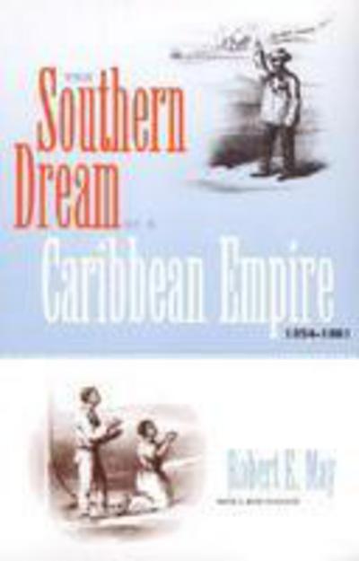 Cover for Robert E. May · The Southern Dream of a Caribbean Empire, 1854-1861 - New Perspectives on the History of the South (Paperback Book) [New edition] (2002)