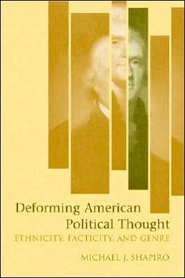 Cover for Michael J. Shapiro · Deforming American Political Thought: Ethnicity, Facticity, and Genre (Gebundenes Buch) (2006)