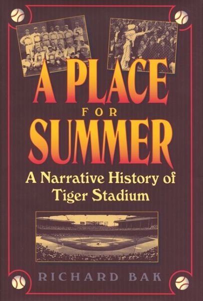 Cover for Richard Bak · A Place for Summer: Narrative of Tiger Stadium - Great Lakes Books Series (Hardcover Book) (1998)