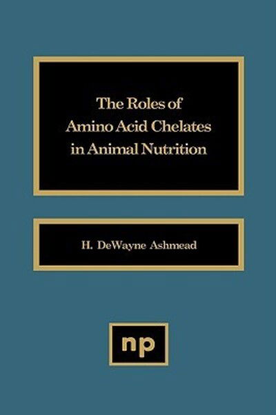 Cover for Ashemead, H. DeWayne (Albion Laboratories, Inc.) · The Roles of Amino Acid Chelates in Animal Nutrition - Noyes Series in Animal Behavior, Ecology, Conservation &amp; Management (Hardcover Book) (1993)