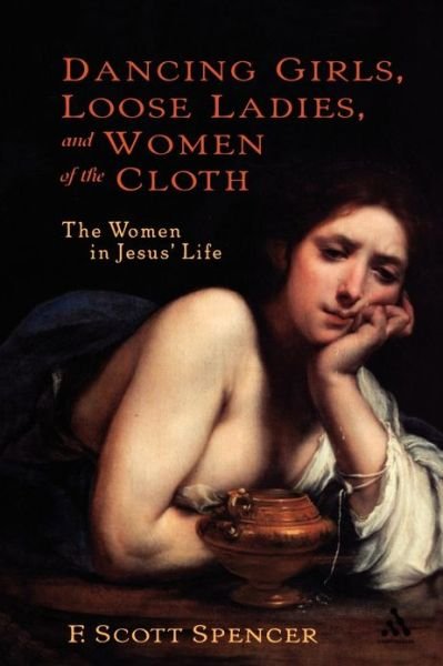 Cover for F. Scott Spencer · Dancing Girls, Loose Ladies and Women of the Cloth: the Women in Jesus' Life (Paperback Bog) (2004)