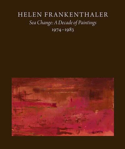 Cover for John Elderfield · Helen Frankenthaler: Sea Change: A Decade of Paintings, 1974-1983 (Hardcover Book) (2020)