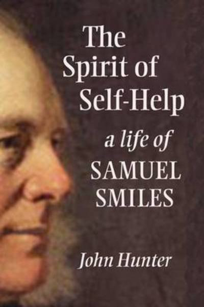 Cover for John Hunter · The Spirit of Self-Help: A Life of Samuel Smiles (Inbunden Bok) (2017)