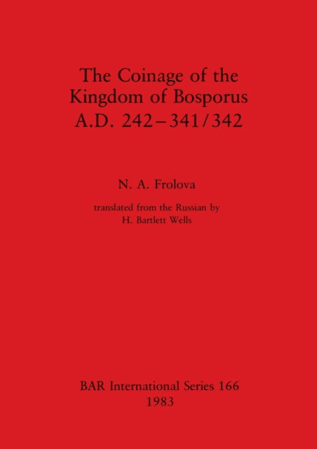 Cover for N. A. Frolova · The coinage of the kingdom of Bosporus, A.D. 242-341/342 (N/A) (1983)