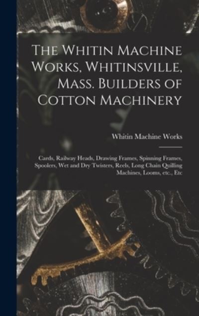 Cover for M Whitin Machine Works (Whitinsville · The Whitin Machine Works, Whitinsville, Mass. Builders of Cotton Machinery (Hardcover Book) (2021)