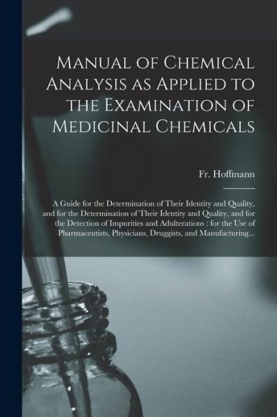 Cover for Fr (Friedrich) 1832-1904 Hoffmann · Manual of Chemical Analysis as Applied to the Examination of Medicinal Chemicals (Paperback Bog) (2021)