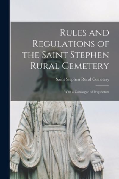Cover for Saint Stephen Rural Cemetery (N B ) · Rules and Regulations of the Saint Stephen Rural Cemetery [microform] (Paperback Book) (2021)