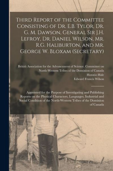 Cover for Horatio 1817-1896 Hale · Third Report of the Committee Consisting of Dr. E.B. Tylor, Dr. G. M. Dawson, General Sir J.H. Lefroy, Dr. Daniel Wilson, Mr. R.G. Haliburton, and Mr. George W. Bloxam (Secretary) [microform] (Paperback Book) (2021)