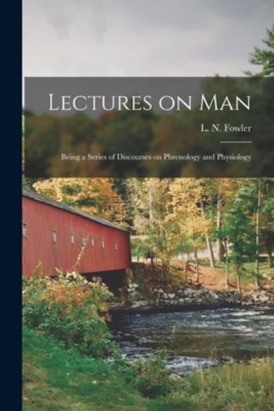 Cover for L N (Lorenzo Niles) 1811-1 Fowler · Lectures on Man; Being a Series of Discourses on Phrenology and Physiology (Paperback Book) (2021)