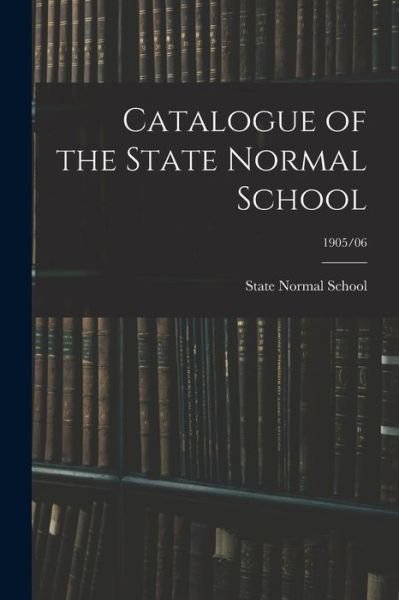 Catalogue of the State Normal School; 1905/06 - Mo ) State Normal School (Warrensburg - Kirjat - Legare Street Press - 9781014515124 - torstai 9. syyskuuta 2021