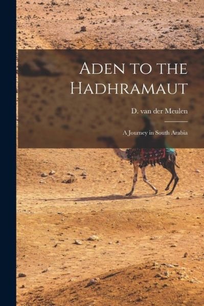Cover for D Van Der (DanieÌˆl) Meulen · Aden to the Hadhramaut; a Journey in South Arabia (Paperback Book) (2021)