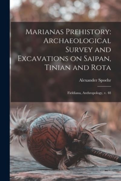 Cover for Alexander Spoehr · Marianas Prehistory : Archaeological Survey and Excavations on Saipan, Tinian and Rota (Book) (2022)