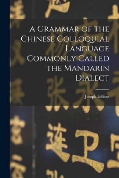Cover for Joseph Edkins · Grammar of the Chinese Colloquial Language Commonly Called the Mandarin Dialect (Book) (2022)