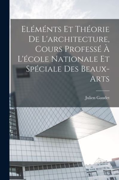 Cover for Gaudet Julien · Eléménts et Théorie de l'architecture, Cours Professé à l'école Nationale et Spéciale des Beaux-Arts (Buch) (2022)