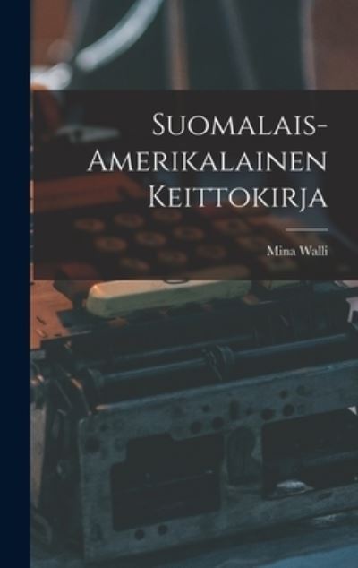 Cover for Mina Walli · Suomalais-Amerikalainen Keittokirja (Book) (2022)