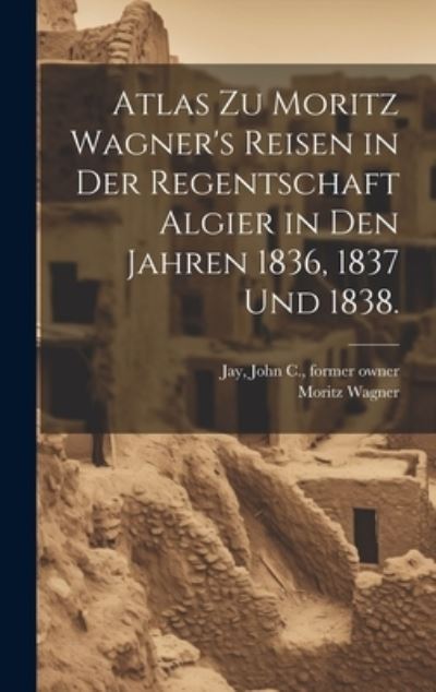 Cover for Moritz Wagner · Atlas Zu Moritz Wagner's Reisen in der Regentschaft Algier in Den Jahren 1836, 1837 Und 1838 (Book) (2023)