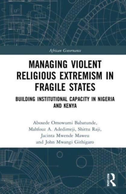 Cover for Babatunde, Abosede Omowumi (University of Ilorin, Nigeria) · Managing Violent Religious Extremism in Fragile States: Building Institutional Capacity in Nigeria and Kenya - African Governance (Paperback Book) (2023)