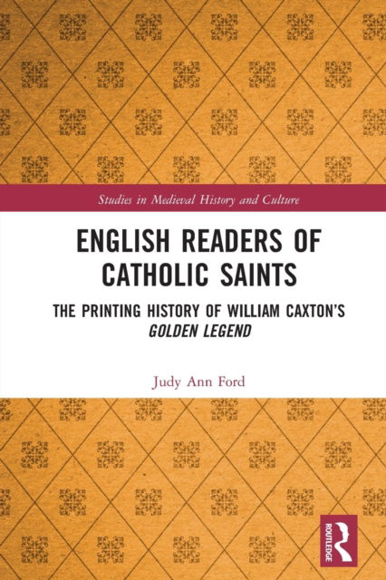 Cover for Judy Ann Ford · English Readers of Catholic Saints: The Printing History of William Caxton’s Golden Legend - Studies in Medieval History and Culture (Paperback Book) (2021)