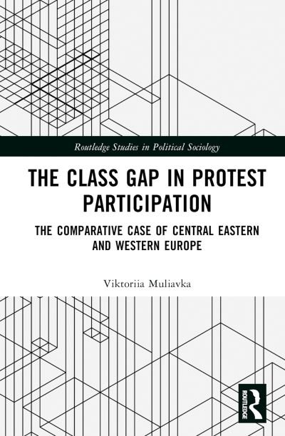 Cover for Muliavka, Viktoriia (University of Bamberg, Germany) · The Class Gap in Protest Participation: The Comparative Case of Central Eastern and Western Europe - Routledge Studies in Political Sociology (Gebundenes Buch) (2024)