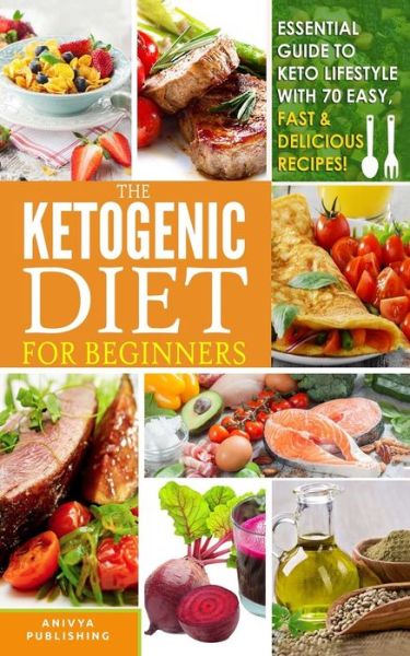 Cover for Anivya Publishing · Ketogenic Diet For Beginners - Essential Guide To Keto Lifestyle with 70 Easy, Fast &amp; Delicious Recipes (Paperback Book) (2019)