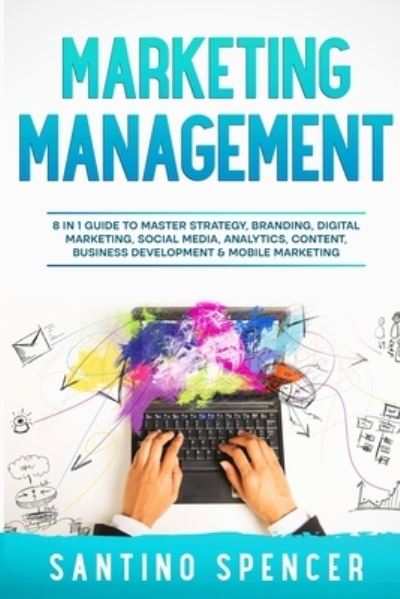 Cover for Santino Spencer · Marketing Management: 8 in 1 Guide to Master Strategy, Branding, Digital Marketing, Social Media, Analytics, Content, Business Development &amp; Mobile Marketing - Marketing Management (Paperback Book) (2023)