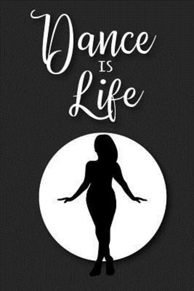 Cover for Xangelle Creations · Dance Is Life : A Notebook for Women Dancers (Taschenbuch) (2019)