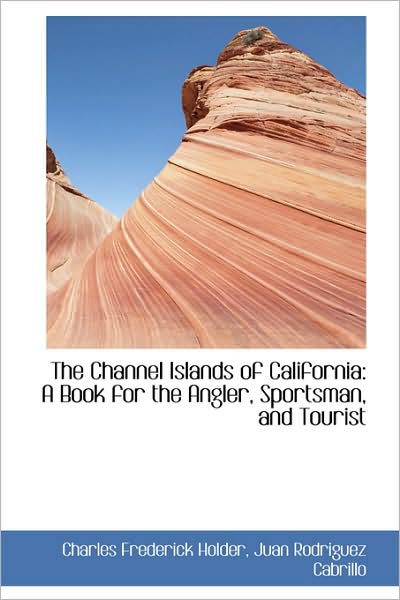 Cover for Charles Frederick Holder · The Channel Islands of California: a Book for the Angler, Sportsman, and Tourist (Paperback Book) (2009)