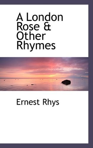 Cover for Ernest Rhys · A London Rose &amp; Other Rhymes (Paperback Book) (2009)