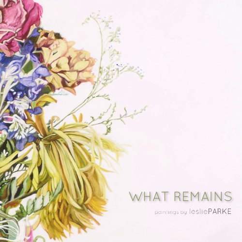 What Remains: Paintings by Leslie Parke - Leslie - Books - lulu.com - 9781105103124 - October 8, 2011
