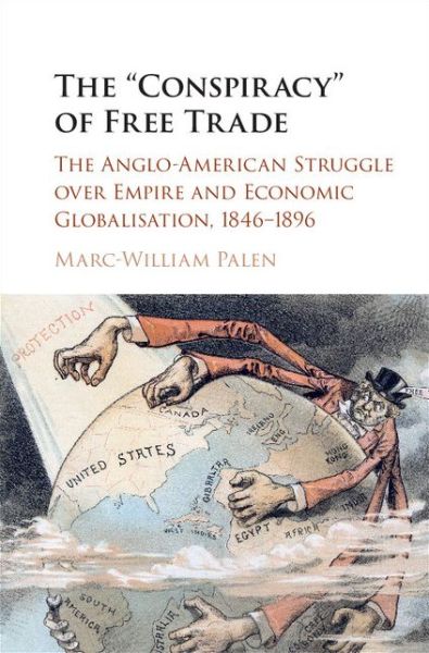 Cover for Palen, Marc-William (University of Exeter) · The 'Conspiracy' of Free Trade: The Anglo-American Struggle over Empire and Economic Globalisation, 1846–1896 (Hardcover Book) (2016)