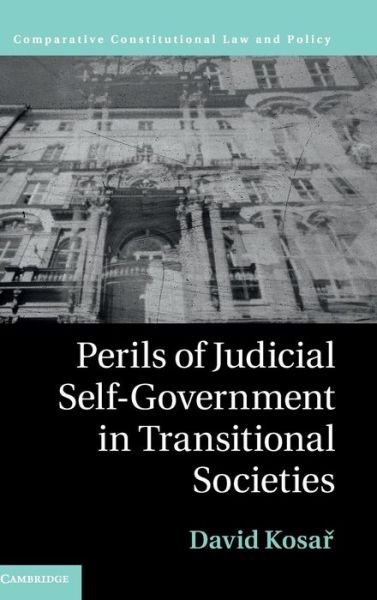 Cover for Kosar, David (Masarykova Univerzita v Brne, Czech Republic) · Perils of Judicial Self-Government in Transitional Societies - Comparative Constitutional Law and Policy (Innbunden bok) (2016)