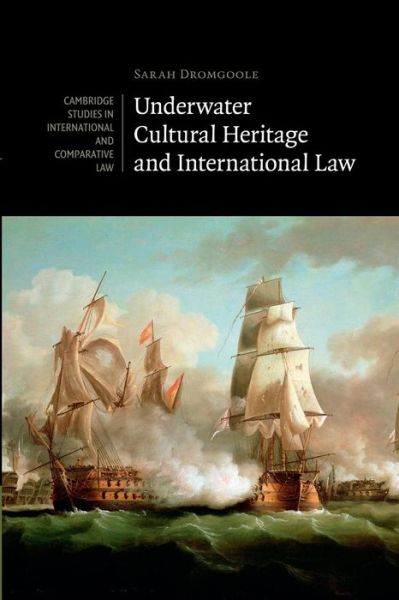 Cover for Dromgoole, Sarah (University of Nottingham) · Underwater Cultural Heritage and International Law - Cambridge Studies in International and Comparative Law (Paperback Book) (2015)