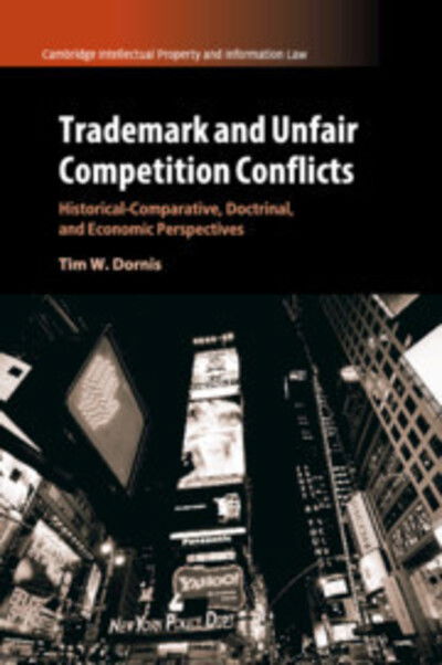 Cover for Dornis, Tim W. (Leuphana Universitat Luneburg, Germany) · Trademark and Unfair Competition Conflicts: Historical-Comparative, Doctrinal, and Economic Perspectives - Cambridge Intellectual Property and Information Law (Paperback Book) (2019)