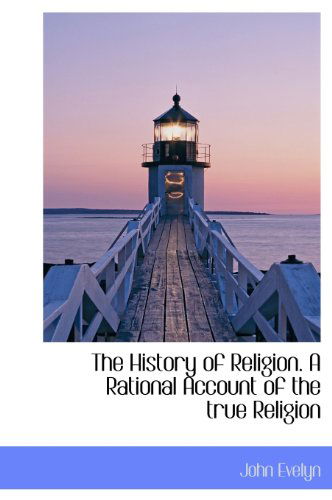 Cover for John Evelyn · The History of Religion. a Rational Account of the True Religion (Hardcover Book) (2009)