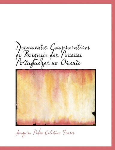 Documentos Comprovativos De Bosquejo Das Possesses Portuguezas No Oriente - Joaquim Pedro Celestino Soares - Libros - BiblioLife - 9781116952124 - 12 de noviembre de 2009