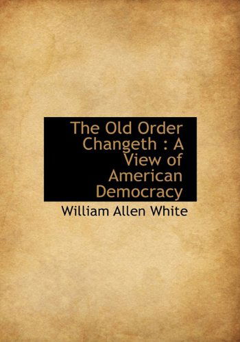 Cover for William Allen White · The Old Order Changeth: a View of American Democracy (Gebundenes Buch) (2009)