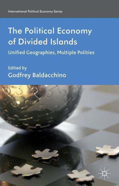 Cover for Godfrey Baldacchino · The Political Economy of Divided Islands: Unified Geographies, Multiple Polities - International Political Economy Series (Innbunden bok) (2013)