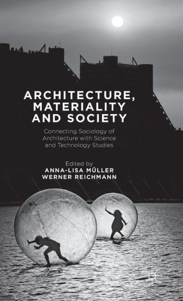 Cover for Anna-lisa Muller · Architecture, Materiality and Society: Connecting Sociology of Architecture with Science and Technology Studies (Gebundenes Buch) (2015)