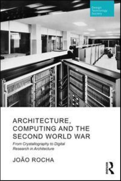 Cover for Rocha, Joao (Evora University, Portugal) · Architecture, Computing and the Second World War: From Crystallography to Digital Research in Architecture - Routledge Research in Design, Technology and Society (Inbunden Bok) (2025)