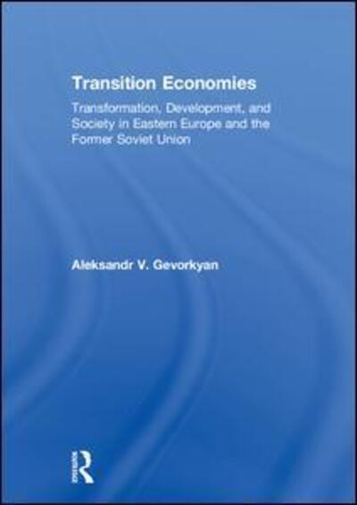 Cover for Gevorkyan, Aleksandr V. (St. John’s University, New York City, USA) · Transition Economies: Transformation, Development, and Society in Eastern Europe and the Former Soviet Union (Hardcover Book) (2018)