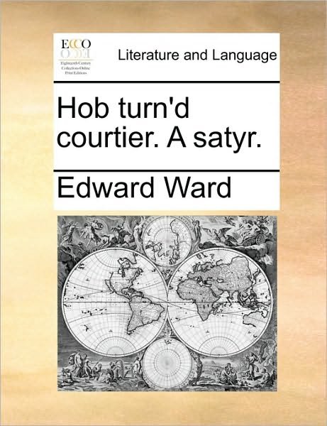 Cover for Edward Ward · Hob Turn'd Courtier. a Satyr. (Paperback Book) (2010)